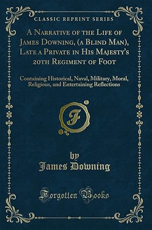 Imagen del vendedor de A Narrative of the Life of James Downing, (a Blind Man), Late a Private in His a la venta por Forgotten Books