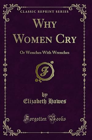 Immagine del venditore per Why Women Cry: Or Wenches With Wrenches (Classic Reprint) venduto da Forgotten Books