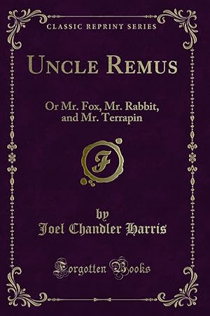 Seller image for Uncle Remus: Or Mr. Fox, Mr. Rabbit, and Mr. Terrapin (Classic Reprint) for sale by Forgotten Books
