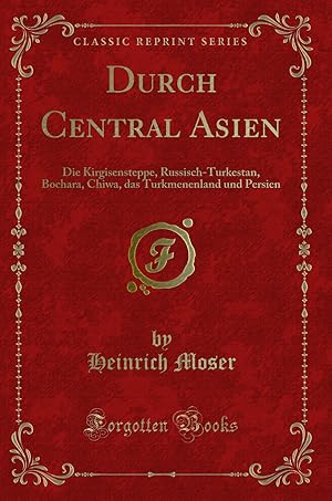 Immagine del venditore per Durch Central Asien: Die Kirgisensteppe, Russisch-Turkestan, Bochara, Chiwa venduto da Forgotten Books