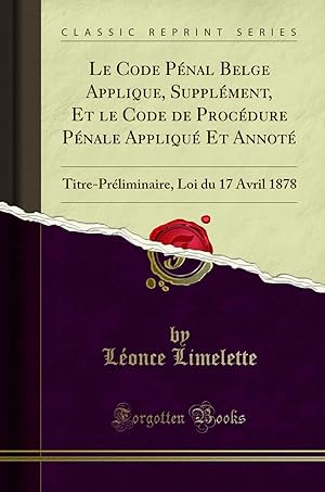 Seller image for Le Code P nal Belge Applique, Suppl ment, Et le Code de Proc dure P nale for sale by Forgotten Books