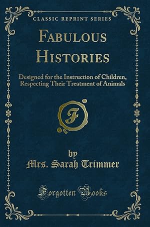 Imagen del vendedor de Fabulous Histories: Designed for the Instruction of Children (Classic Reprint) a la venta por Forgotten Books