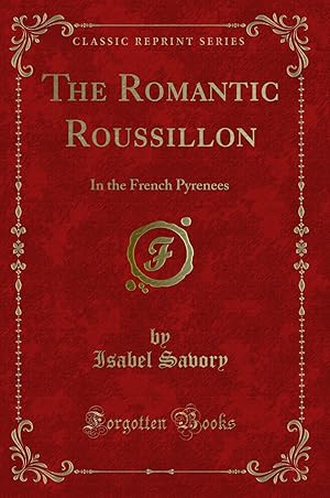 Seller image for The Romantic Roussillon: In the French Pyrenees (Classic Reprint) for sale by Forgotten Books