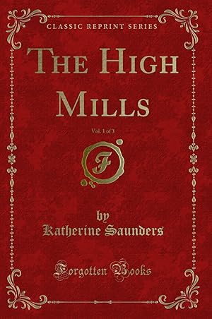 Imagen del vendedor de The High Mills, Vol. 1 of 3 (Classic Reprint) a la venta por Forgotten Books