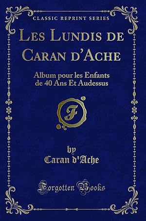 Seller image for Les Lundis de Caran d'Ache: Album pour les Enfants de 40 Ans Et Audessus for sale by Forgotten Books