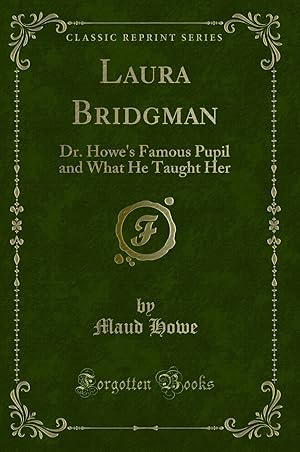 Image du vendeur pour Laura Bridgman: Dr. Howe's Famous Pupil and What He Taught Her mis en vente par Forgotten Books