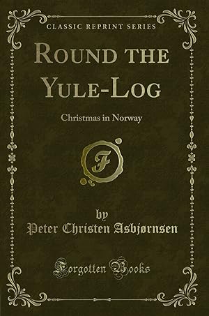 Seller image for Round the Yule-Log: Christmas in Norway (Classic Reprint) for sale by Forgotten Books