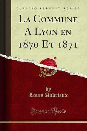 Bild des Verkufers fr La Commune A Lyon en 1870 Et 1871 (Classic Reprint) zum Verkauf von Forgotten Books