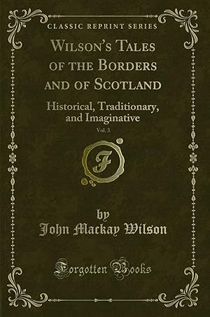 Seller image for Wilson's Tales of the Borders and of Scotland, Vol. 3: Historical, Traditionary for sale by Forgotten Books