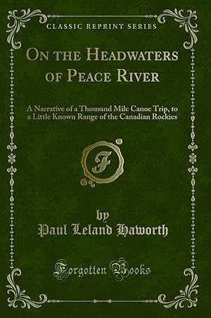 Seller image for On the Headwaters of Peace River: A Narrative of a Thousand Mile Canoe Trip for sale by Forgotten Books