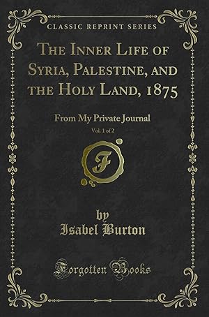 Imagen del vendedor de The Inner Life of Syria, Palestine, and the Holy Land, 1875, Vol. 1 of 2 a la venta por Forgotten Books