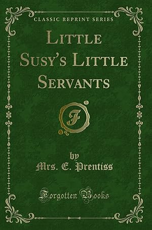 Seller image for Little Susy's Little Servants (Classic Reprint) for sale by Forgotten Books