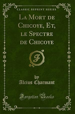 Image du vendeur pour La Mort de Chicoye, Et, le Spectre de Chicoye (Classic Reprint) mis en vente par Forgotten Books