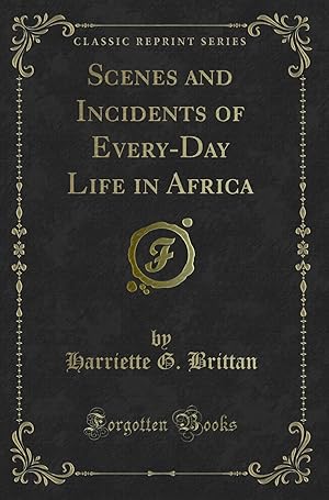 Immagine del venditore per Scenes and Incidents of Every-Day Life in Africa (Classic Reprint) venduto da Forgotten Books