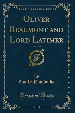 Seller image for Oliver Beaumont and Lord Latimer, Vol. 3 of 3 (Classic Reprint) for sale by Forgotten Books