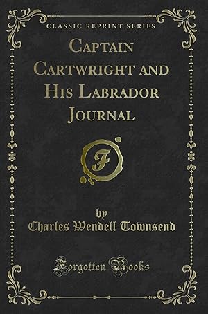 Image du vendeur pour Captain Cartwright and His Labrador Journal (Classic Reprint) mis en vente par Forgotten Books