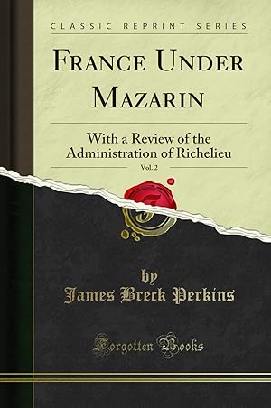 Imagen del vendedor de France Under Mazarin, Vol. 2: With a Review of the Administration of Richelieu a la venta por Forgotten Books