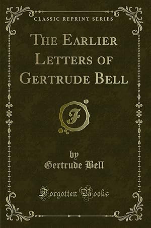Image du vendeur pour The Earlier Letters of Gertrude Bell (Classic Reprint) mis en vente par Forgotten Books