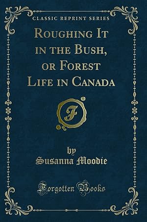 Imagen del vendedor de Roughing It in the Bush, or Forest Life in Canada (Classic Reprint) a la venta por Forgotten Books
