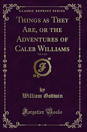 Imagen del vendedor de Things as They Are, or the Adventures of Caleb Williams, Vol. 3 of 3 a la venta por Forgotten Books