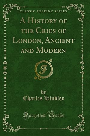 Bild des Verkufers fr A History of the Cries of London, Ancient and Modern (Classic Reprint) zum Verkauf von Forgotten Books