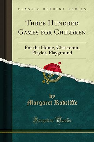 Immagine del venditore per Three Hundred Games for Children: For the Home, Classroom, Playlot, Playground venduto da Forgotten Books