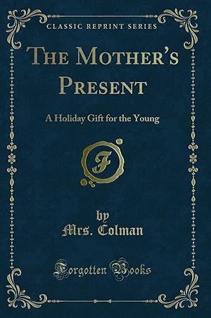 Seller image for The Mother's Present: A Holiday Gift for the Young (Classic Reprint) for sale by Forgotten Books