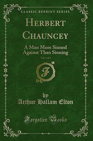 Image du vendeur pour Herbert Chauncey, Vol. 3 of 3: A Man More Sinned Against Than Sinning mis en vente par Forgotten Books