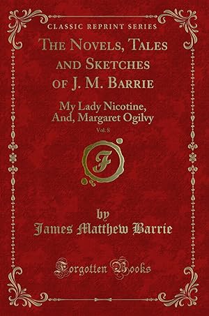 Seller image for The Novels, Tales and Sketches of J. M. Barrie, Vol. 8: My Lady Nicotine, And for sale by Forgotten Books
