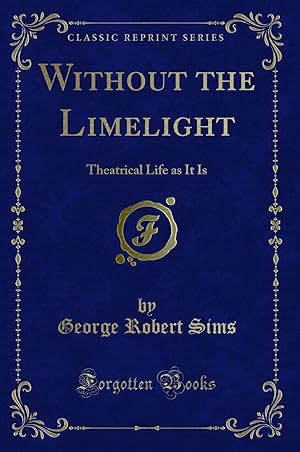 Seller image for Without the Limelight: Theatrical Life as It Is (Classic Reprint) for sale by Forgotten Books