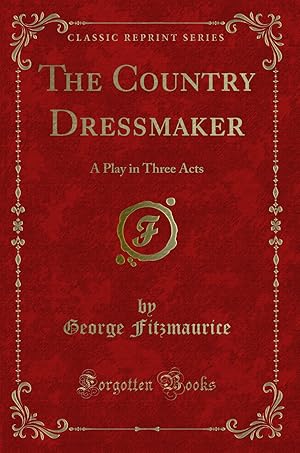 Seller image for The Country Dressmaker: A Play in Three Acts (Classic Reprint) for sale by Forgotten Books