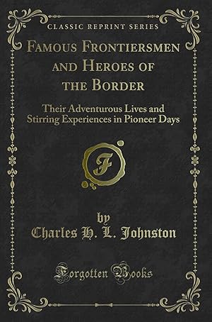 Bild des Verkufers fr Famous Frontiersmen and Heroes of the Border (Classic Reprint) zum Verkauf von Forgotten Books