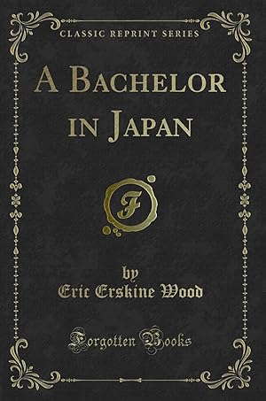 Seller image for A Bachelor in Japan (Classic Reprint) for sale by Forgotten Books