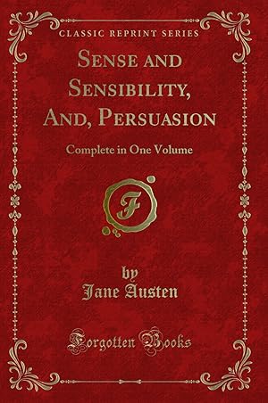 Bild des Verkufers fr Sense and Sensibility, And, Persuasion: Complete in One Volume zum Verkauf von Forgotten Books