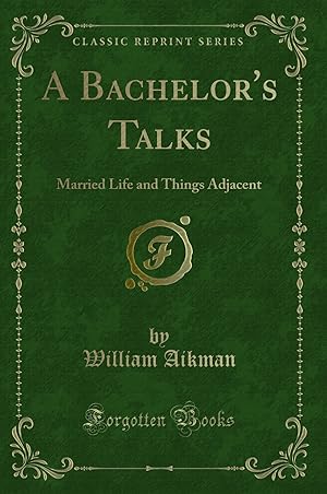 Image du vendeur pour A Bachelor's Talks: Married Life and Things Adjacent (Classic Reprint) mis en vente par Forgotten Books