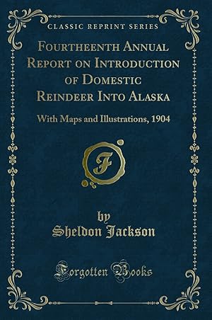 Immagine del venditore per Fourtheenth Annual Report on Introduction of Domestic Reindeer Into Alaska venduto da Forgotten Books