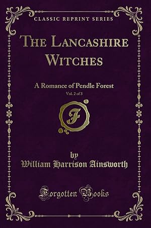 Bild des Verkufers fr The Lancashire Witches, Vol. 2 of 3: A Romance of Pendle Forest zum Verkauf von Forgotten Books