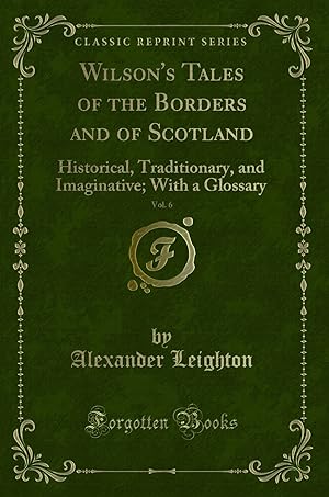 Seller image for Wilson's Tales of the Borders and of Scotland, Vol. 6: Historical, Traditionary for sale by Forgotten Books