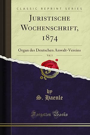 Seller image for Juristische Wochenschrift, 1874, Vol. 3: Organ des Deutschen Anwalt-Vereins for sale by Forgotten Books