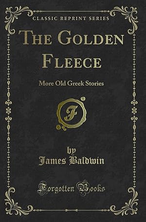 Bild des Verkufers fr The Golden Fleece: More Old Greek Stories (Classic Reprint) zum Verkauf von Forgotten Books