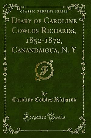 Imagen del vendedor de Diary of Caroline Cowles Richards, 1852-1872, Canandaigua, N. Y a la venta por Forgotten Books