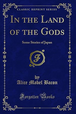 Seller image for In the Land of the Gods: Some Stories of Japan (Classic Reprint) for sale by Forgotten Books