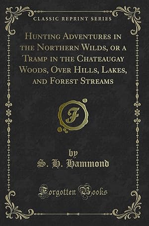 Bild des Verkufers fr Hunting Adventures in the Northern Wilds, or a Tramp in the Chateaugay Woods, zum Verkauf von Forgotten Books