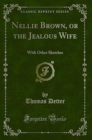Bild des Verkufers fr Nellie Brown, or the Jealous Wife: With Other Sketches (Classic Reprint) zum Verkauf von Forgotten Books