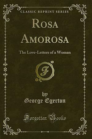 Seller image for Rosa Amorosa: The Love-Letters of a Woman (Classic Reprint) for sale by Forgotten Books