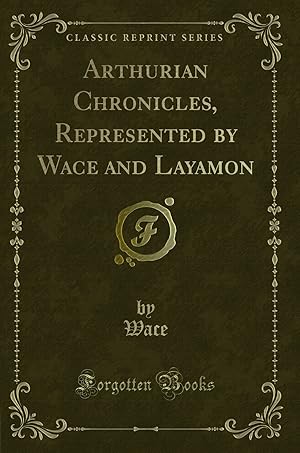 Image du vendeur pour Arthurian Chronicles, Represented by Wace and Layamon (Classic Reprint) mis en vente par Forgotten Books