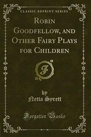 Image du vendeur pour Robin Goodfellow, and Other Fairy Plays for Children (Classic Reprint) mis en vente par Forgotten Books