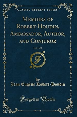 Seller image for Memoirs of Robert-Houdin, Ambassador, Author, and Conjuror, Vol. 1 of 2 for sale by Forgotten Books