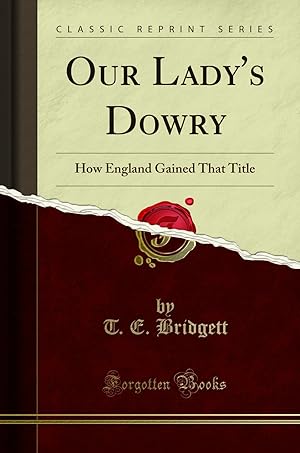 Immagine del venditore per Our Lady's Dowry: How England Gained That Title (Classic Reprint) venduto da Forgotten Books