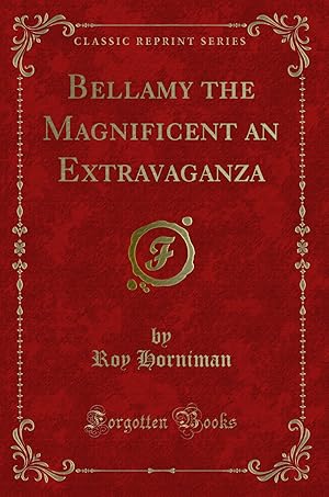 Bild des Verkufers fr Bellamy the Magnificent an Extravaganza (Classic Reprint) zum Verkauf von Forgotten Books